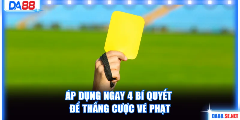 Áp dụng ngay 4 bí quyết để thắng cược vé phạt