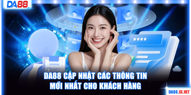 DA88 cập nhật các thông tin mới nhất cho khách hàng