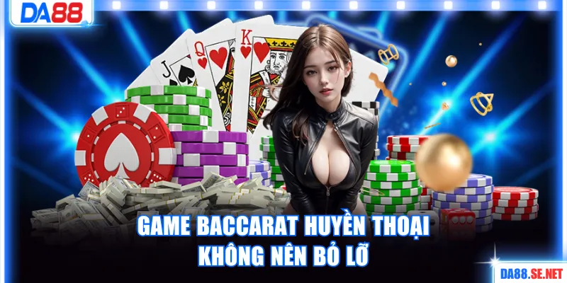 Game Baccarat huyền thoại không nên bỏ lỡ