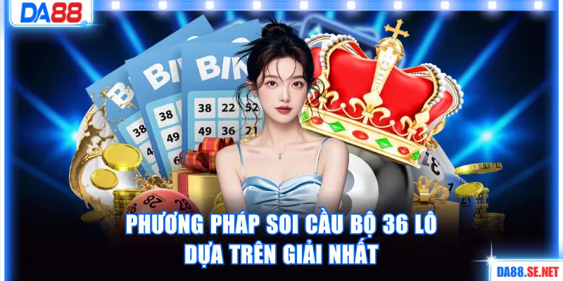 Phương pháp soi cầu bộ 36 lô dựa trên giải nhất